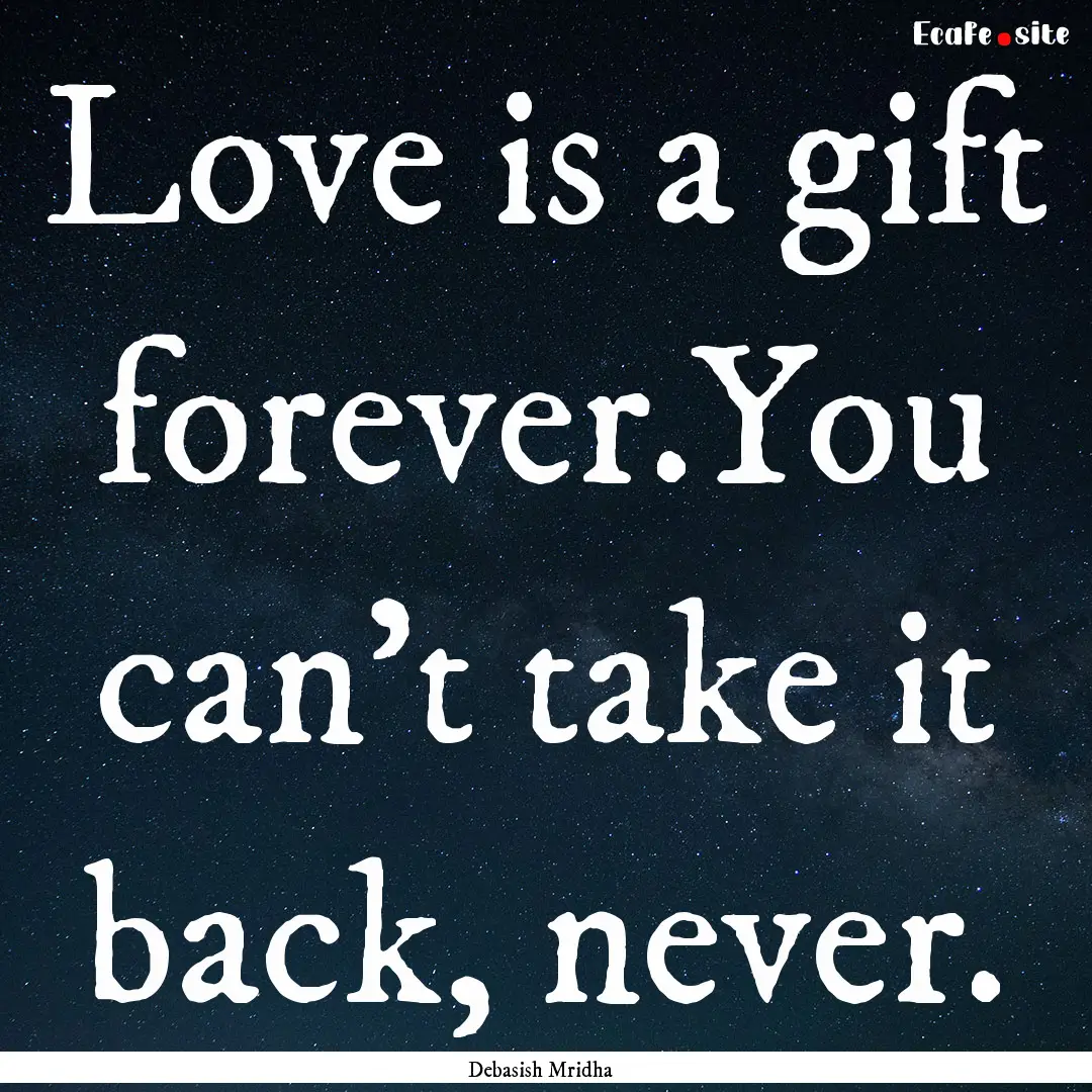 Love is a gift forever.You can't take it.... : Quote by Debasish Mridha