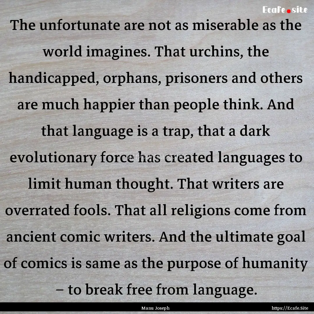 The unfortunate are not as miserable as the.... : Quote by Manu Joseph