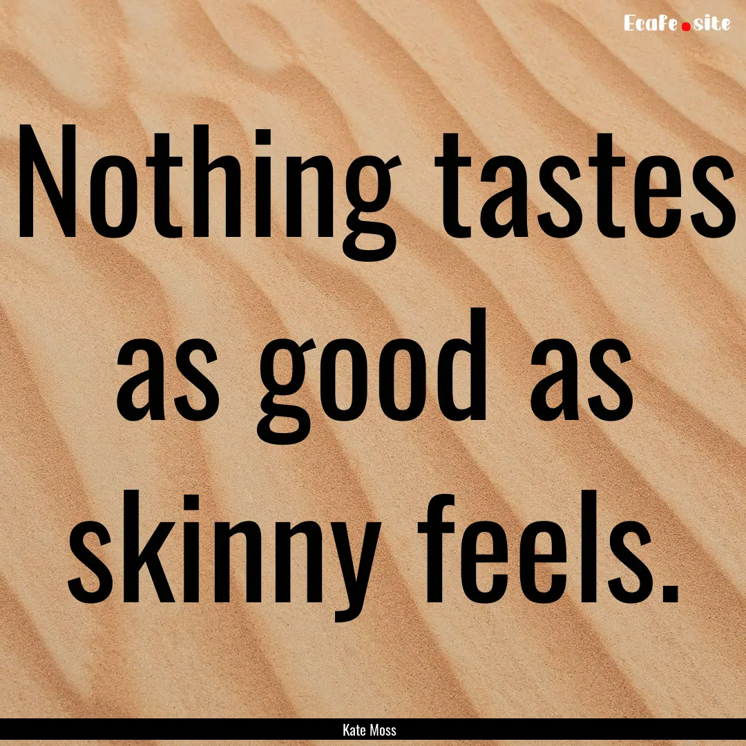 Nothing tastes as good as skinny feels. : Quote by Kate Moss