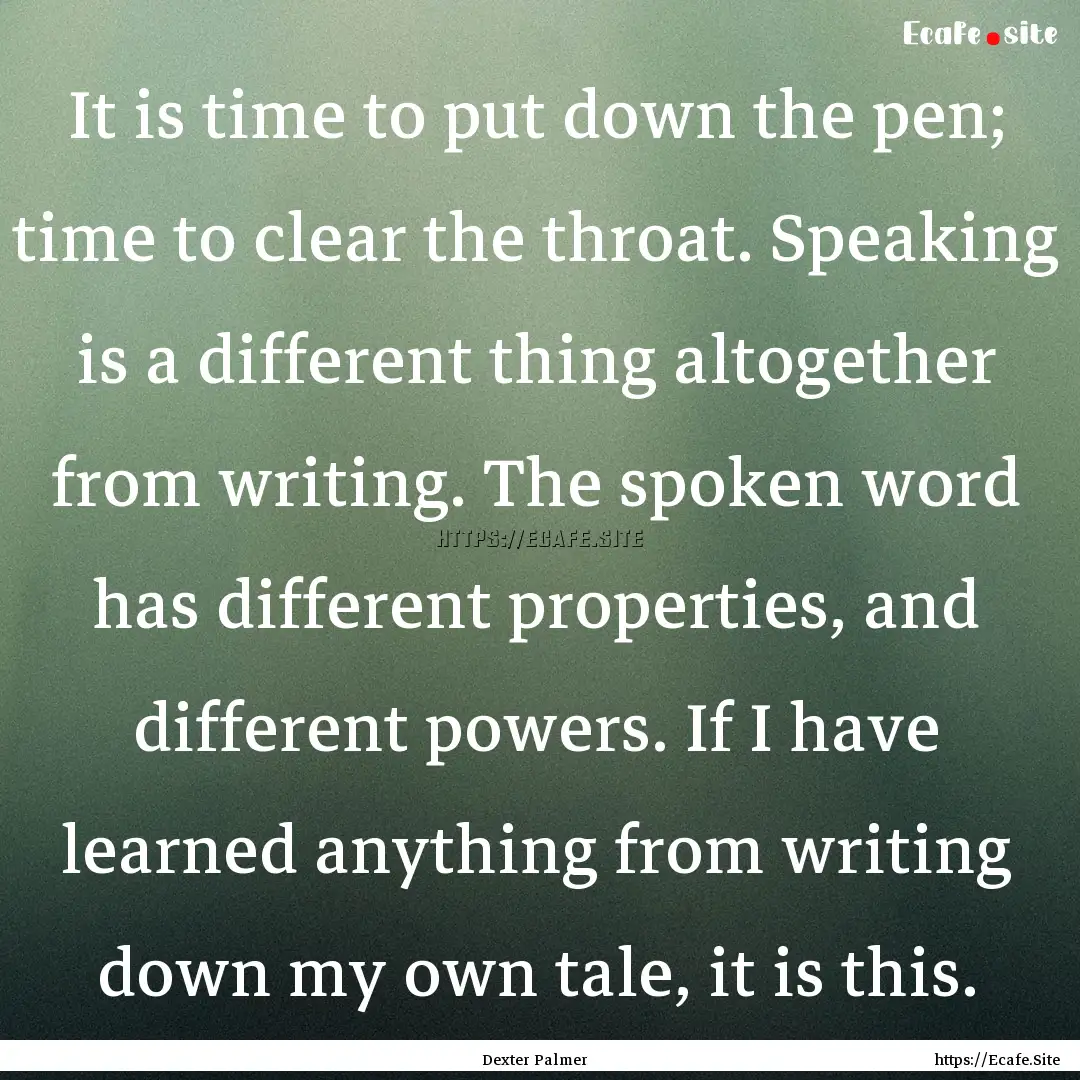 It is time to put down the pen; time to clear.... : Quote by Dexter Palmer