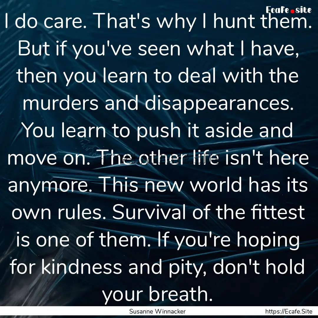 I do care. That's why I hunt them. But if.... : Quote by Susanne Winnacker