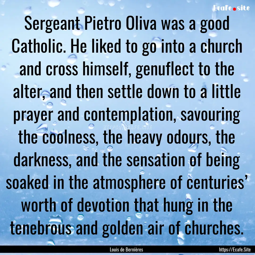 Sergeant Pietro Oliva was a good Catholic..... : Quote by Louis de Bernières