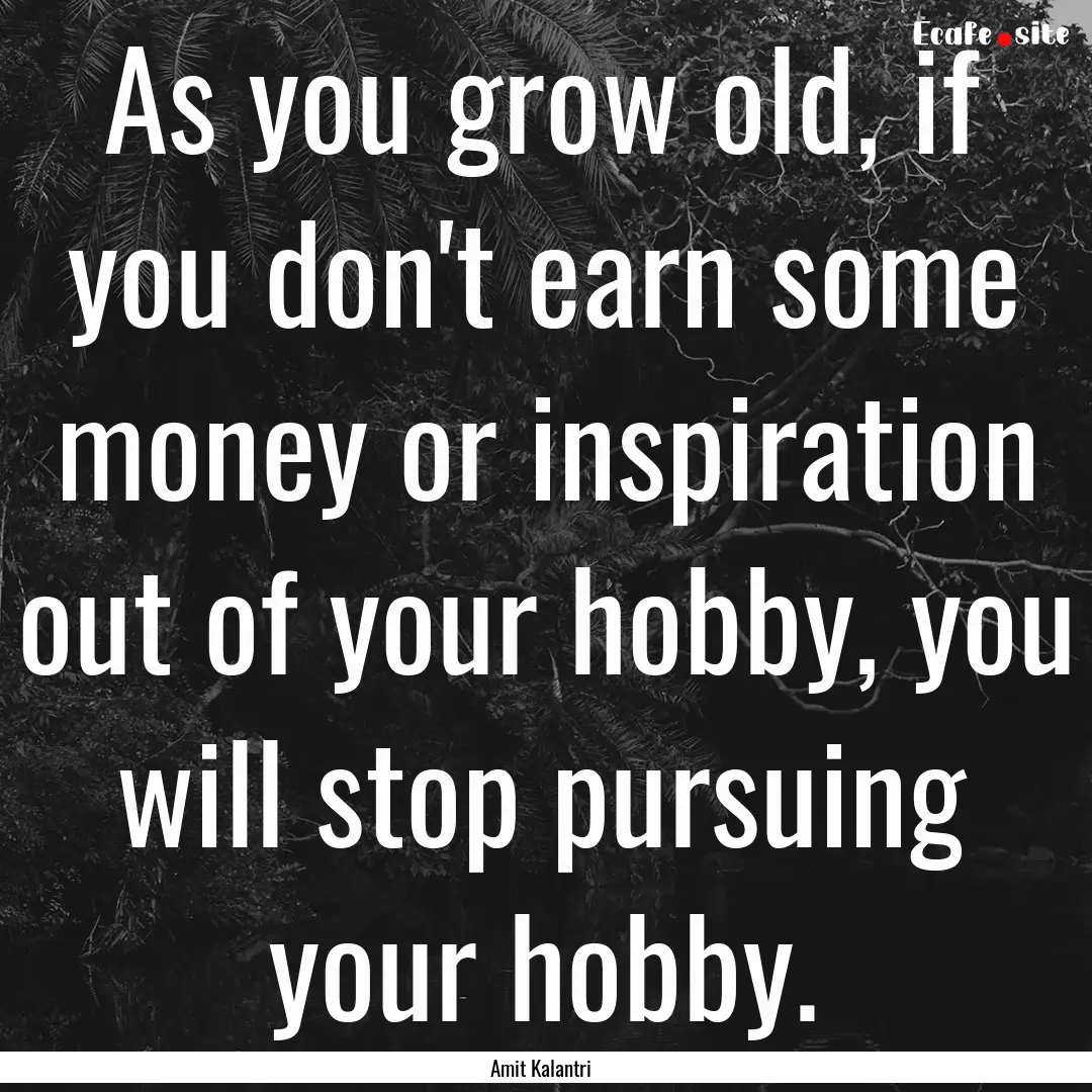 As you grow old, if you don't earn some money.... : Quote by Amit Kalantri