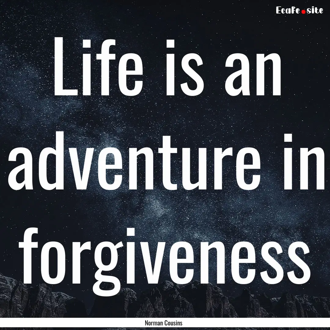 Life is an adventure in forgiveness : Quote by Norman Cousins