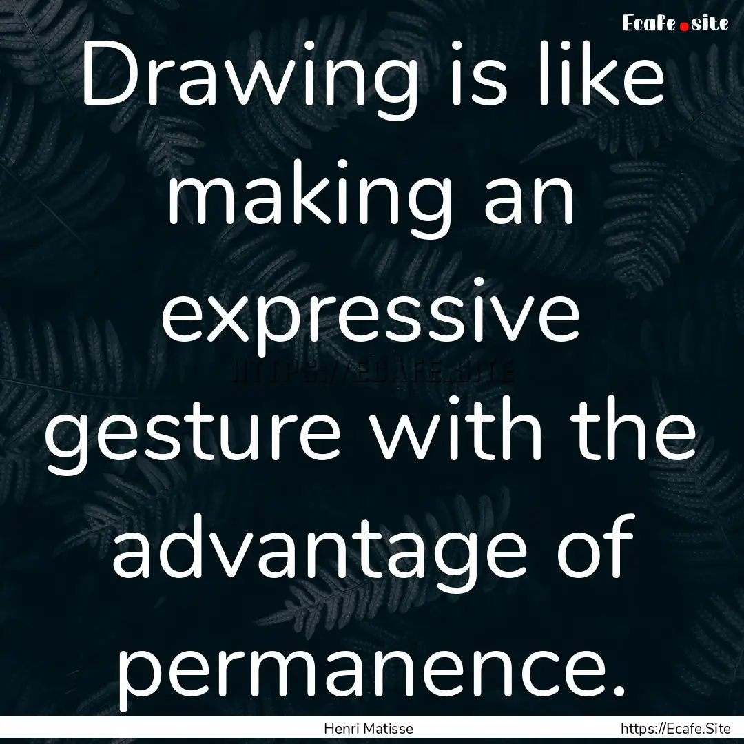 Drawing is like making an expressive gesture.... : Quote by Henri Matisse