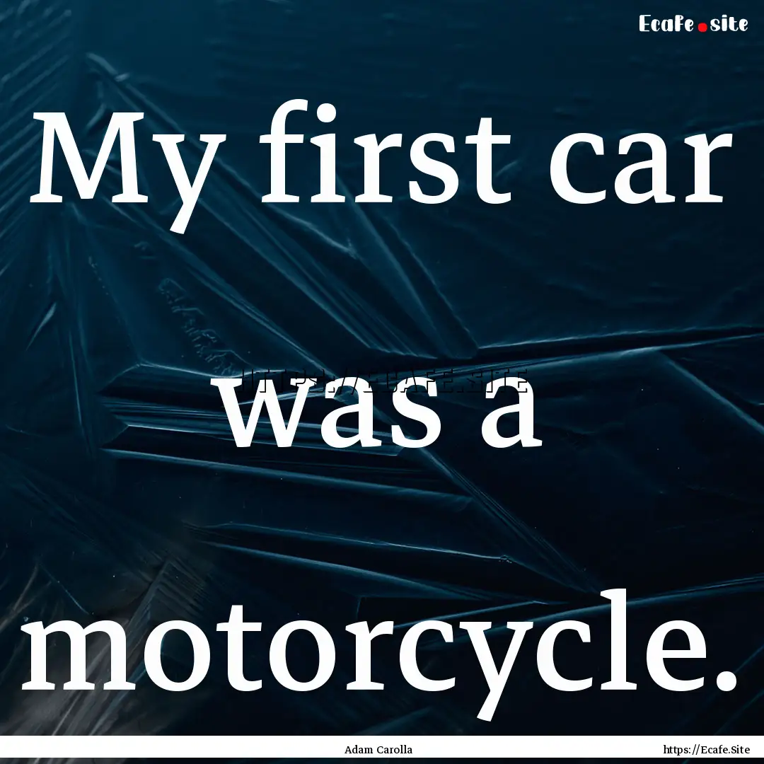 My first car was a motorcycle. : Quote by Adam Carolla