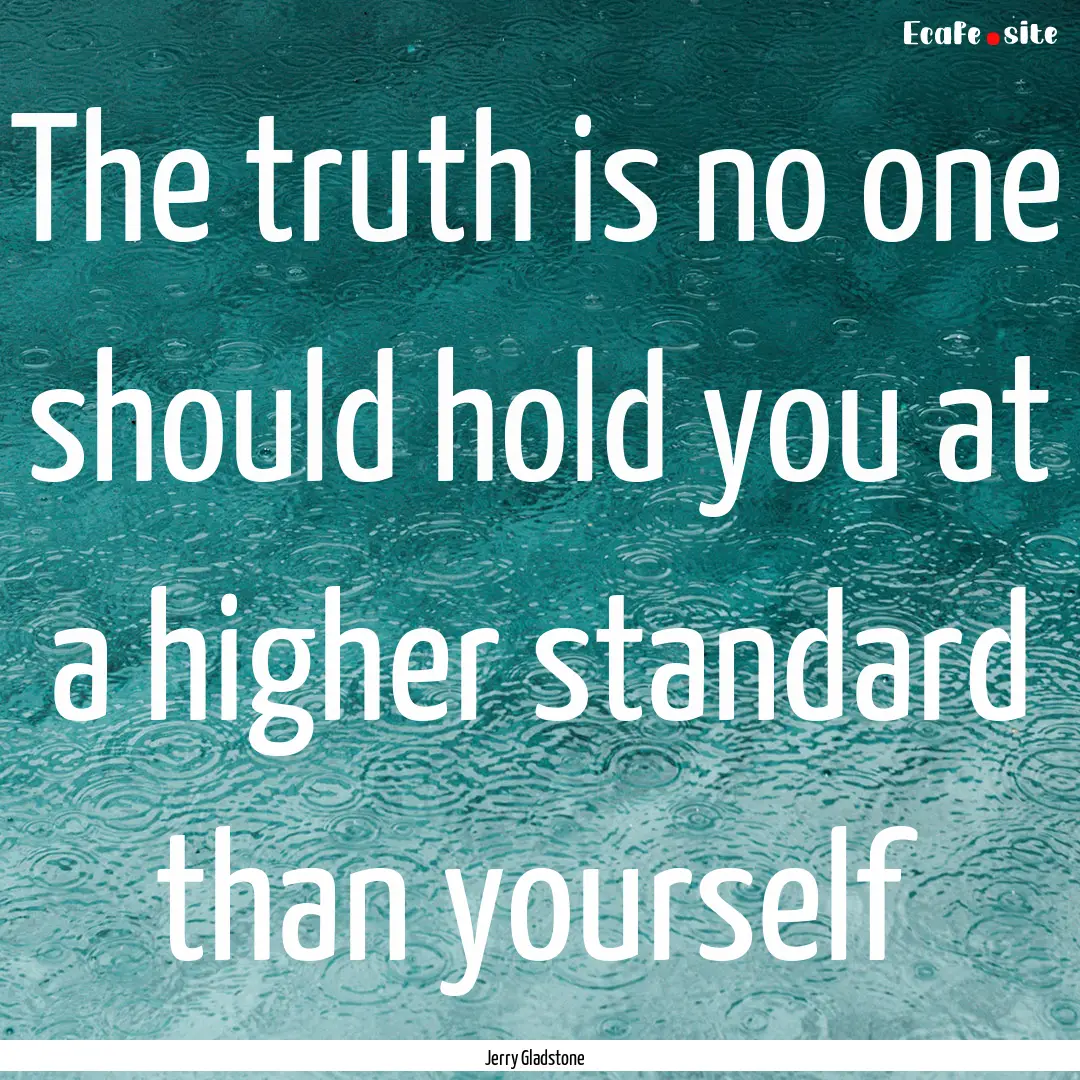 The truth is no one should hold you at a.... : Quote by Jerry Gladstone