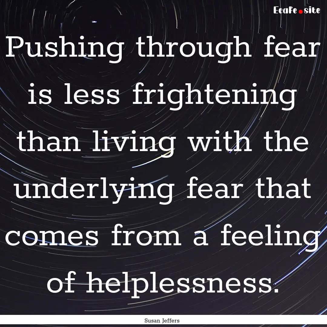 Pushing through fear is less frightening.... : Quote by Susan Jeffers