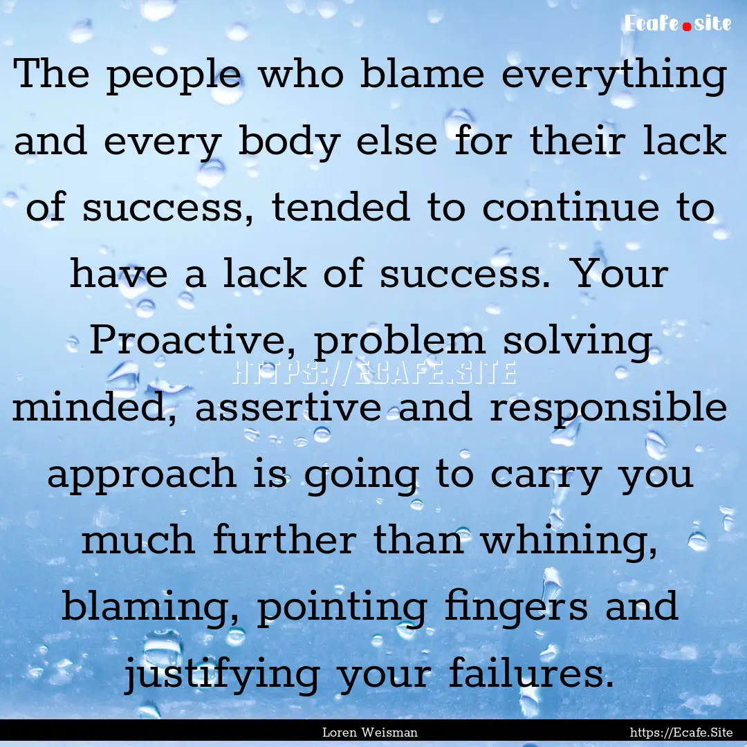 The people who blame everything and every.... : Quote by Loren Weisman