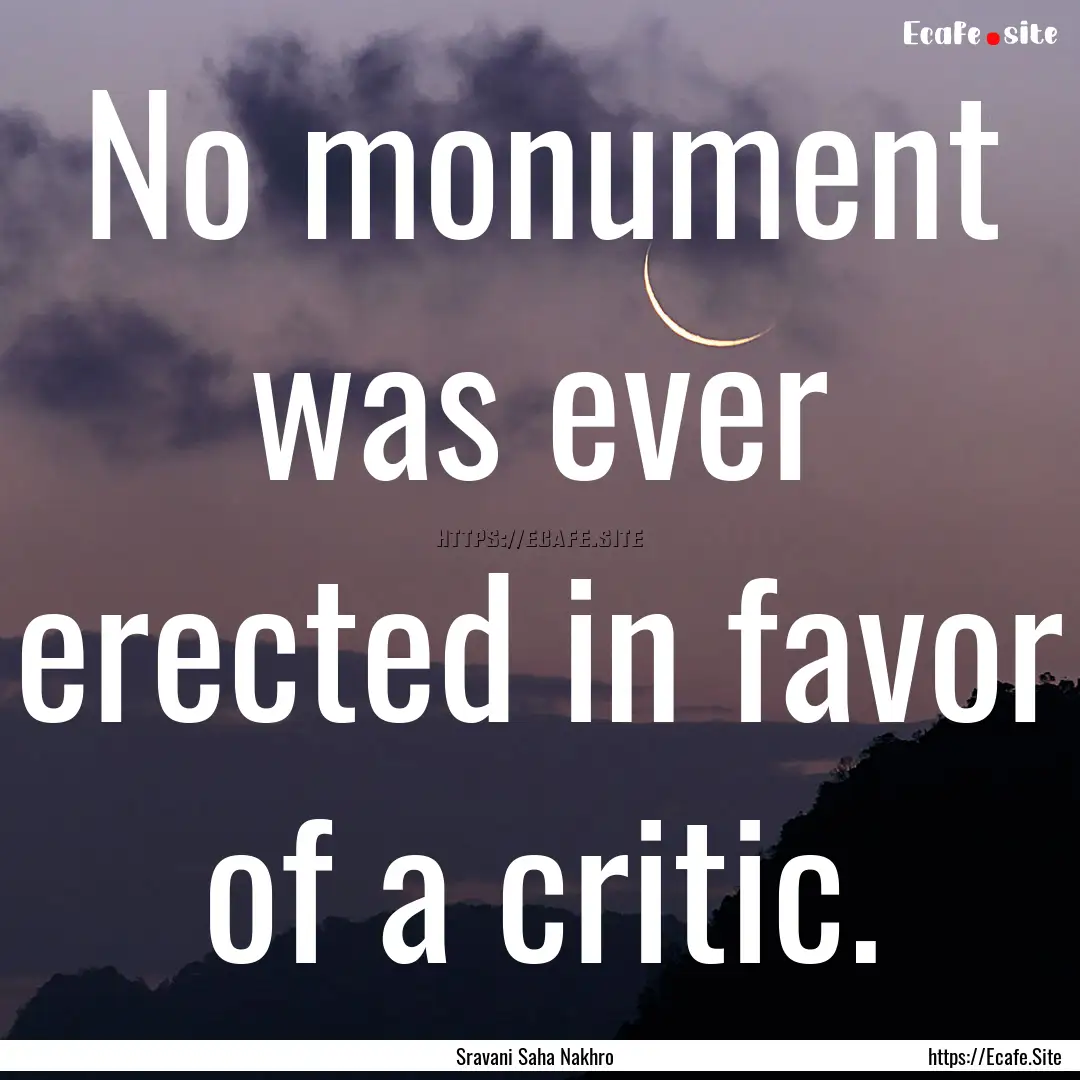 No monument was ever erected in favor of.... : Quote by Sravani Saha Nakhro