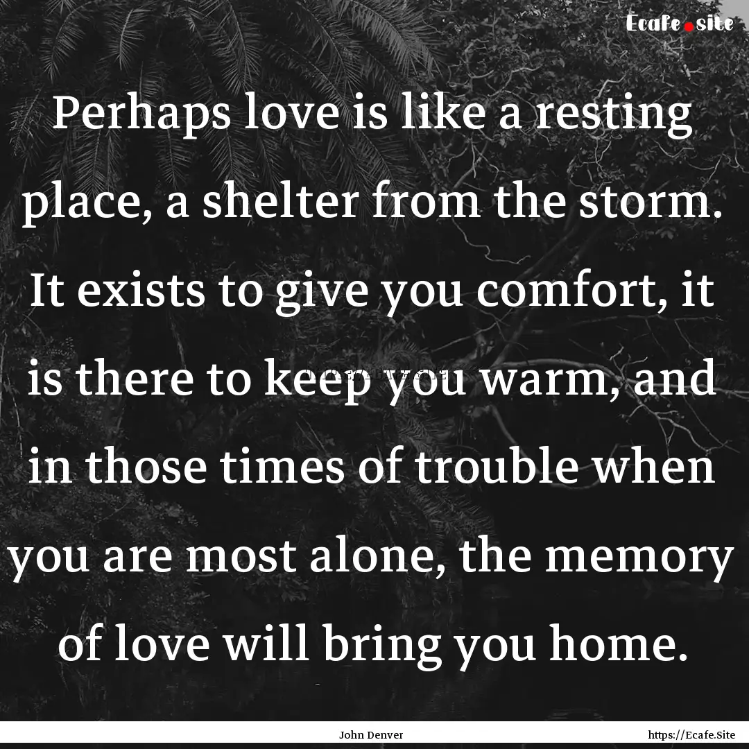 Perhaps love is like a resting place, a shelter.... : Quote by John Denver