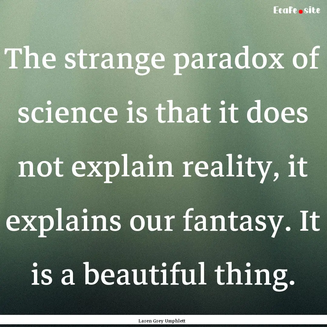 The strange paradox of science is that it.... : Quote by Laren Grey Umphlett