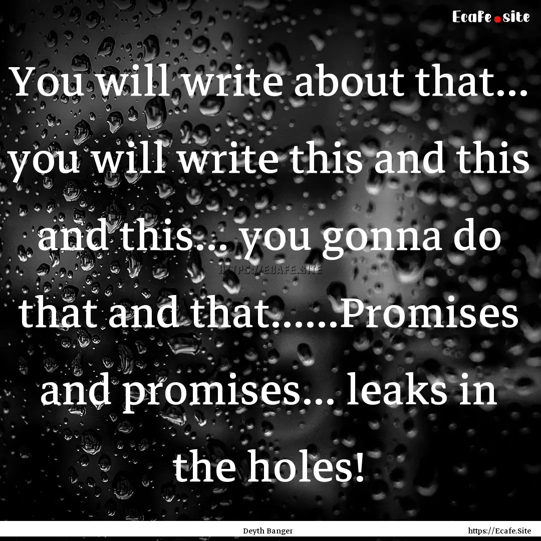 You will write about that... you will write.... : Quote by Deyth Banger