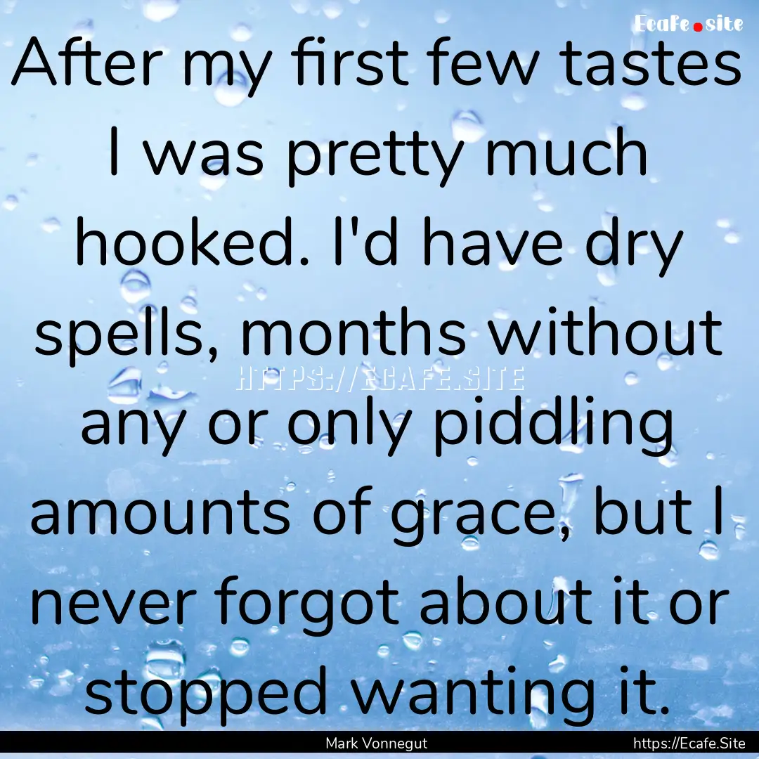 After my first few tastes I was pretty much.... : Quote by Mark Vonnegut