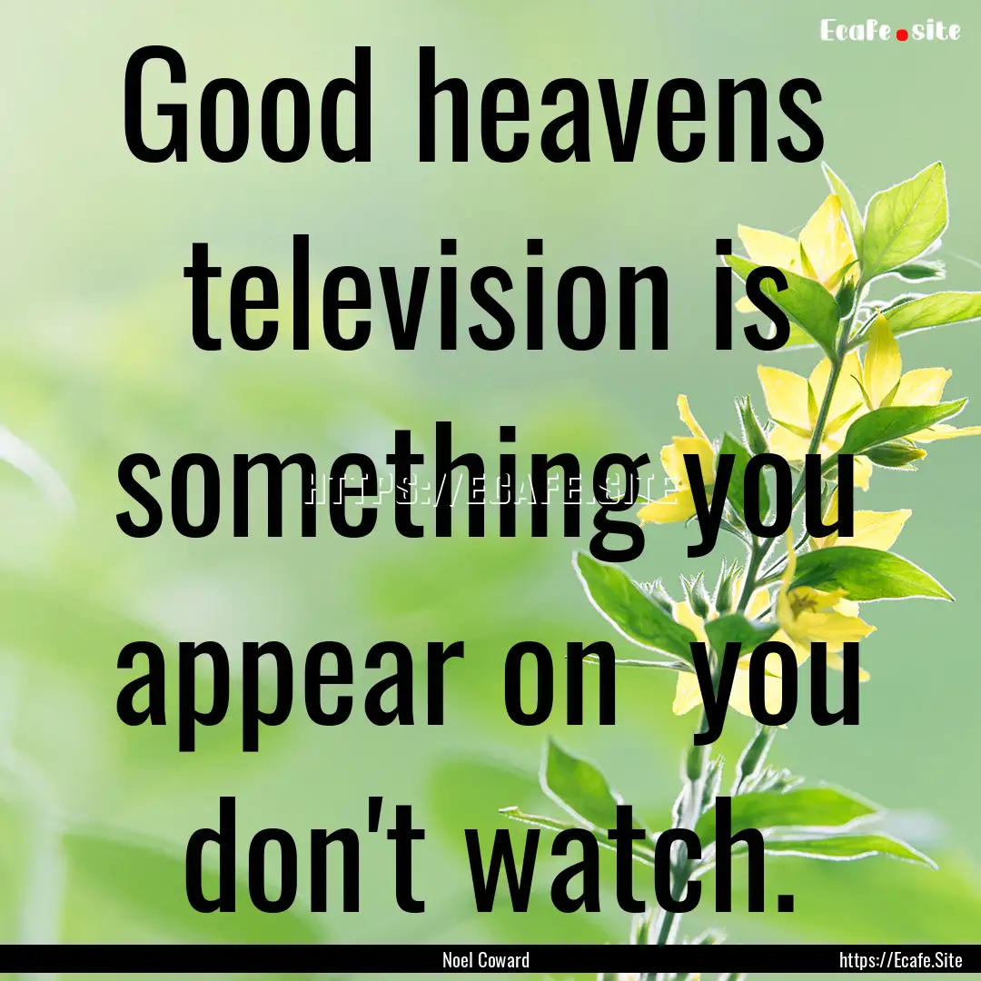 Good heavens television is something you.... : Quote by Noel Coward