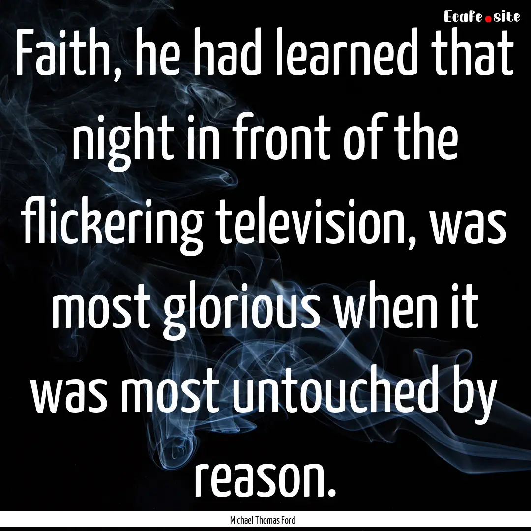 Faith, he had learned that night in front.... : Quote by Michael Thomas Ford