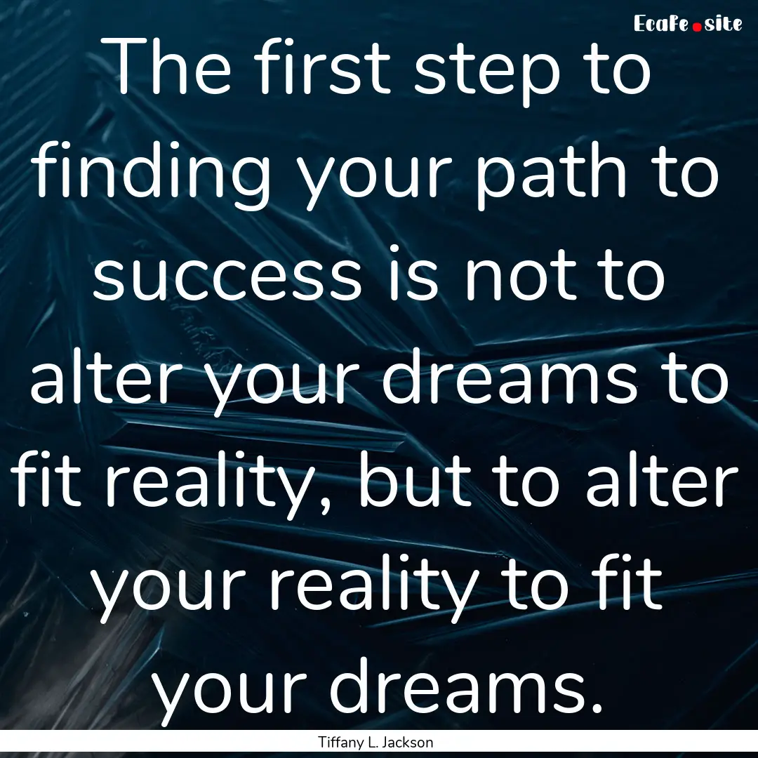 The first step to finding your path to success.... : Quote by Tiffany L. Jackson