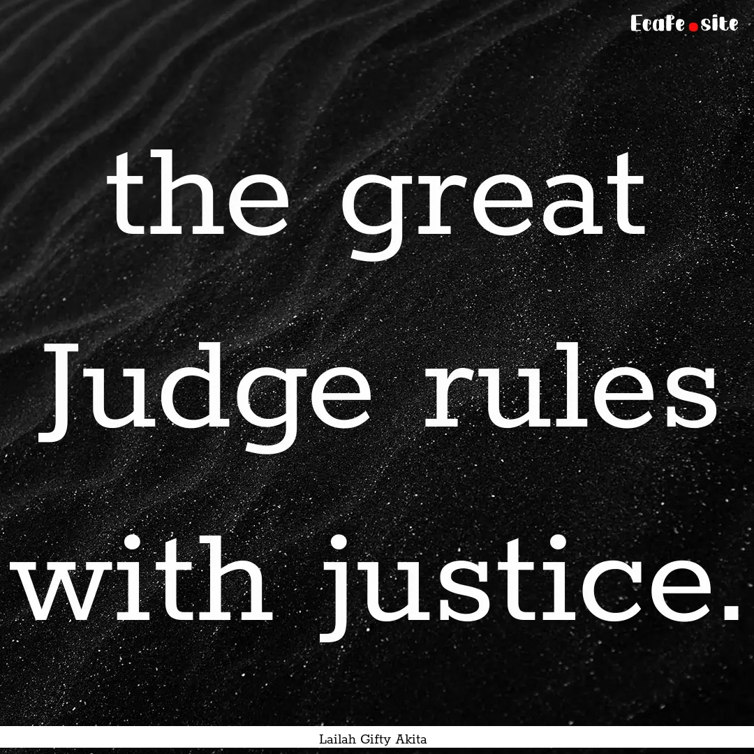 the great Judge rules with justice. : Quote by Lailah Gifty Akita