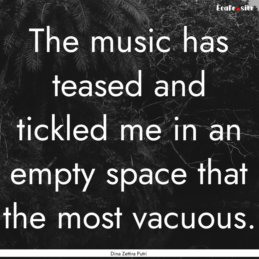 The music has teased and tickled me in an.... : Quote by Dina Zettira Putri