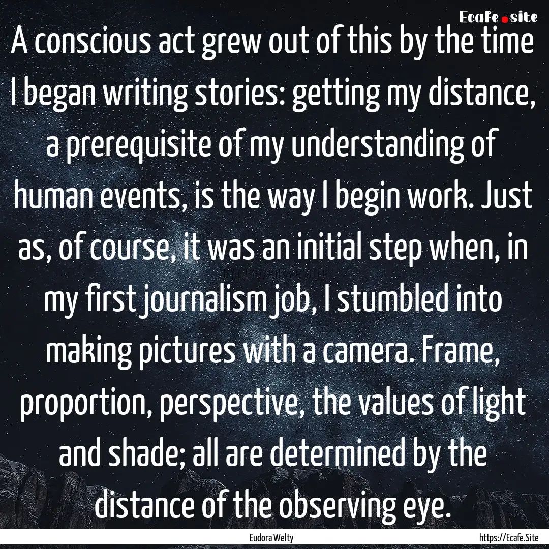 A conscious act grew out of this by the time.... : Quote by Eudora Welty