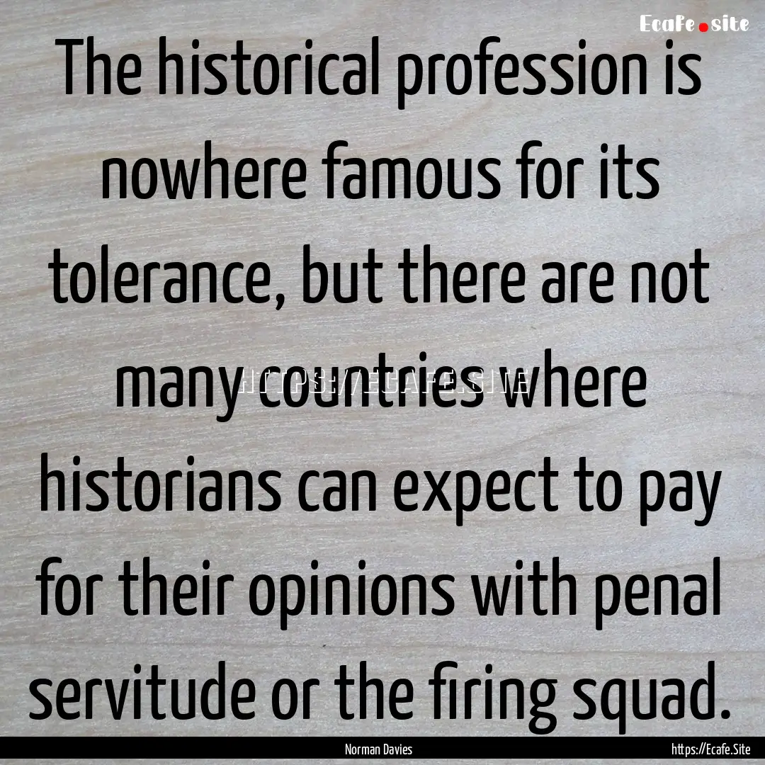 The historical profession is nowhere famous.... : Quote by Norman Davies