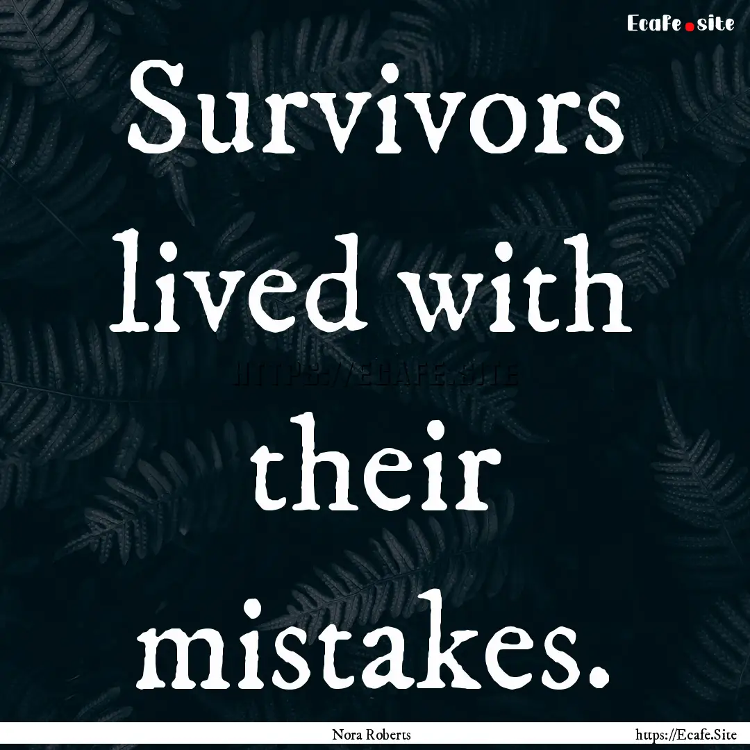 Survivors lived with their mistakes. : Quote by Nora Roberts