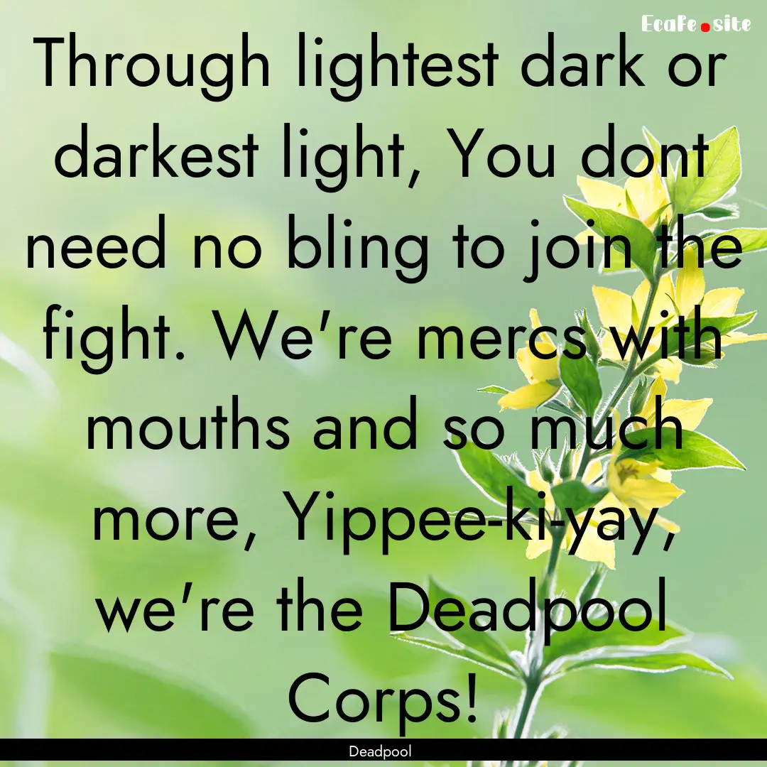 Through lightest dark or darkest light, You.... : Quote by Deadpool