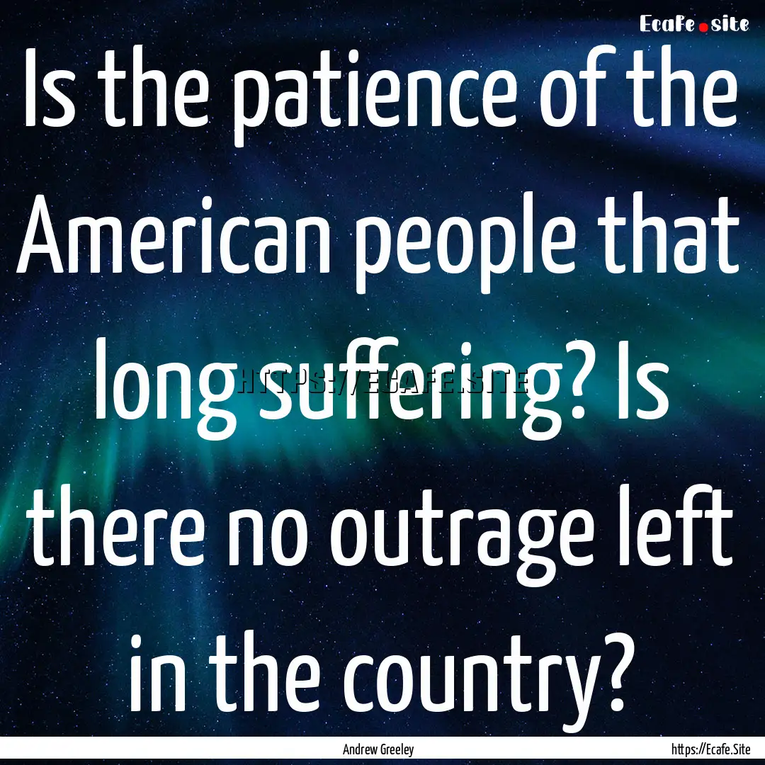 Is the patience of the American people that.... : Quote by Andrew Greeley