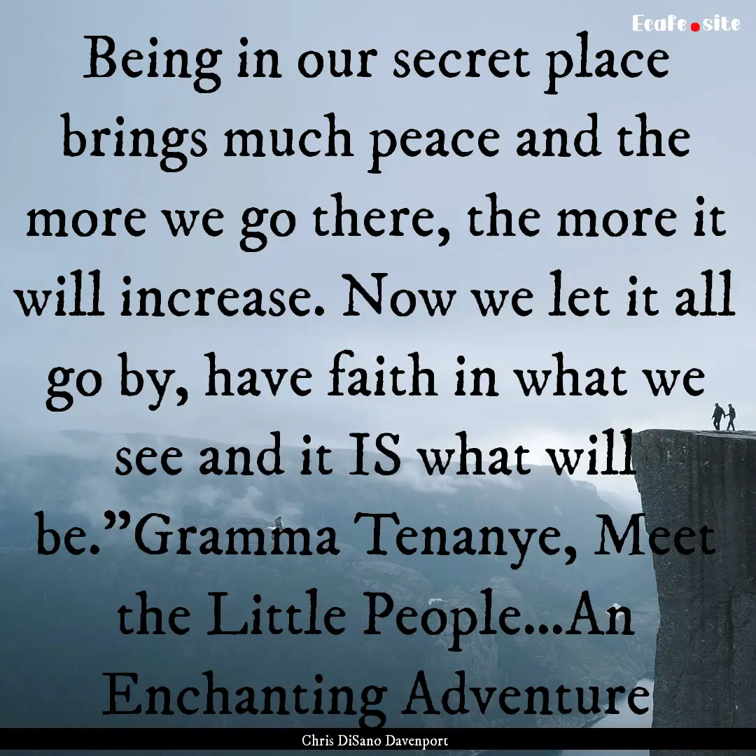 Being in our secret place brings much peace.... : Quote by Chris DiSano Davenport