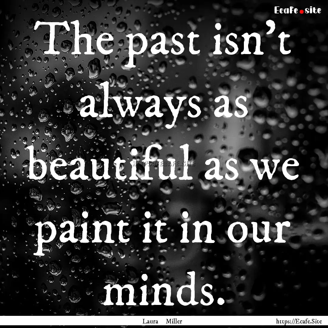 The past isn’t always as beautiful as we.... : Quote by Laura Miller