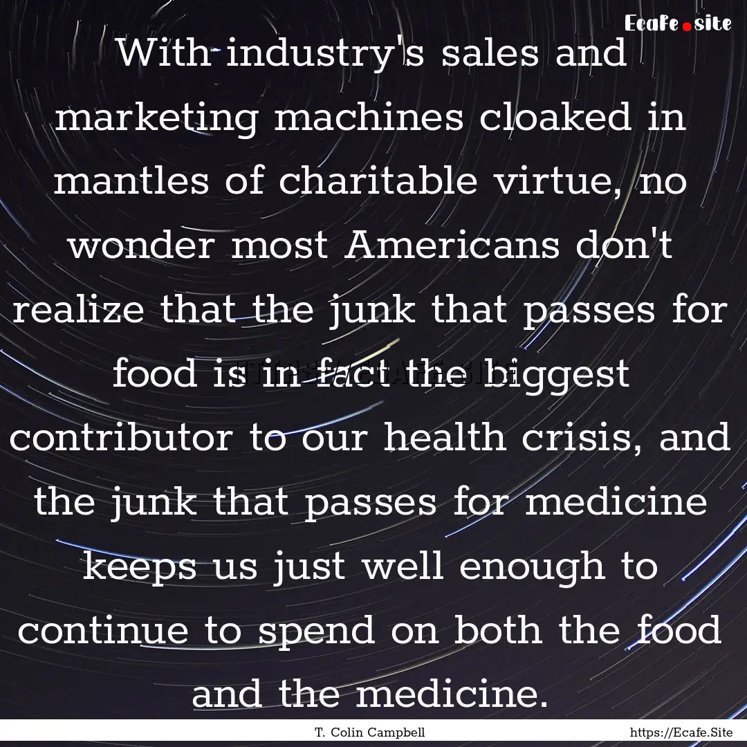 With industry's sales and marketing machines.... : Quote by T. Colin Campbell