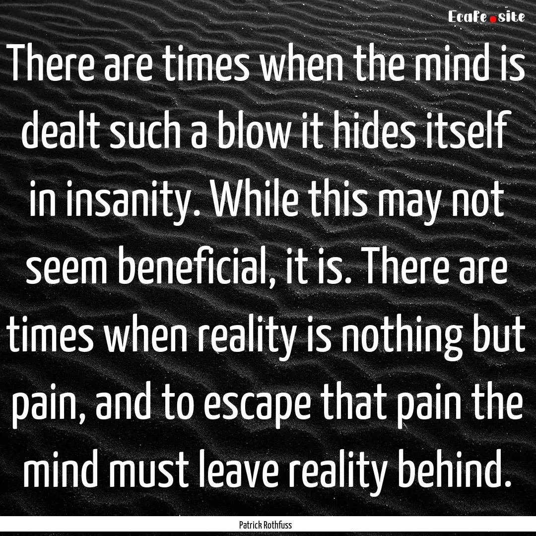 There are times when the mind is dealt such.... : Quote by Patrick Rothfuss