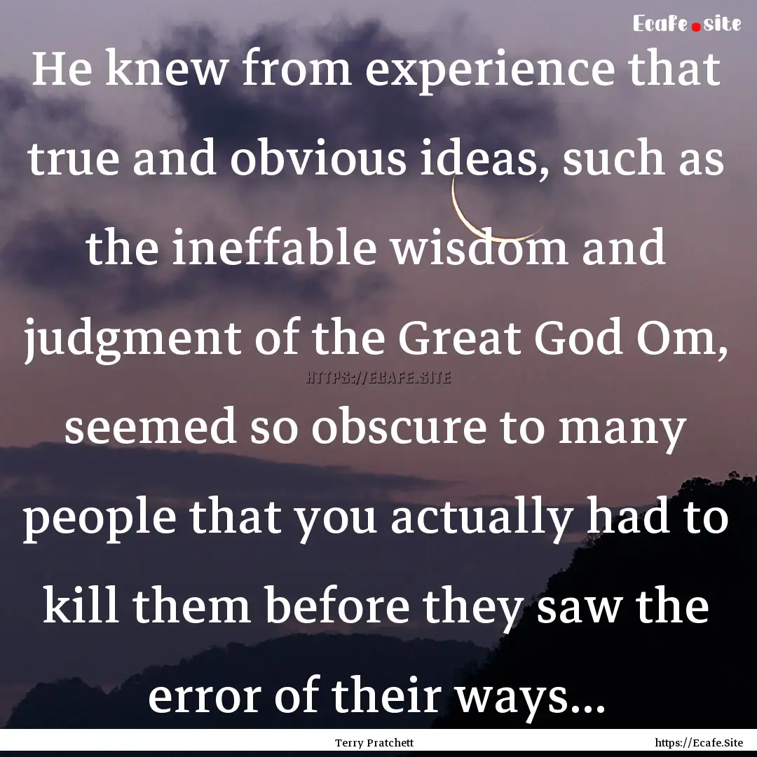 He knew from experience that true and obvious.... : Quote by Terry Pratchett