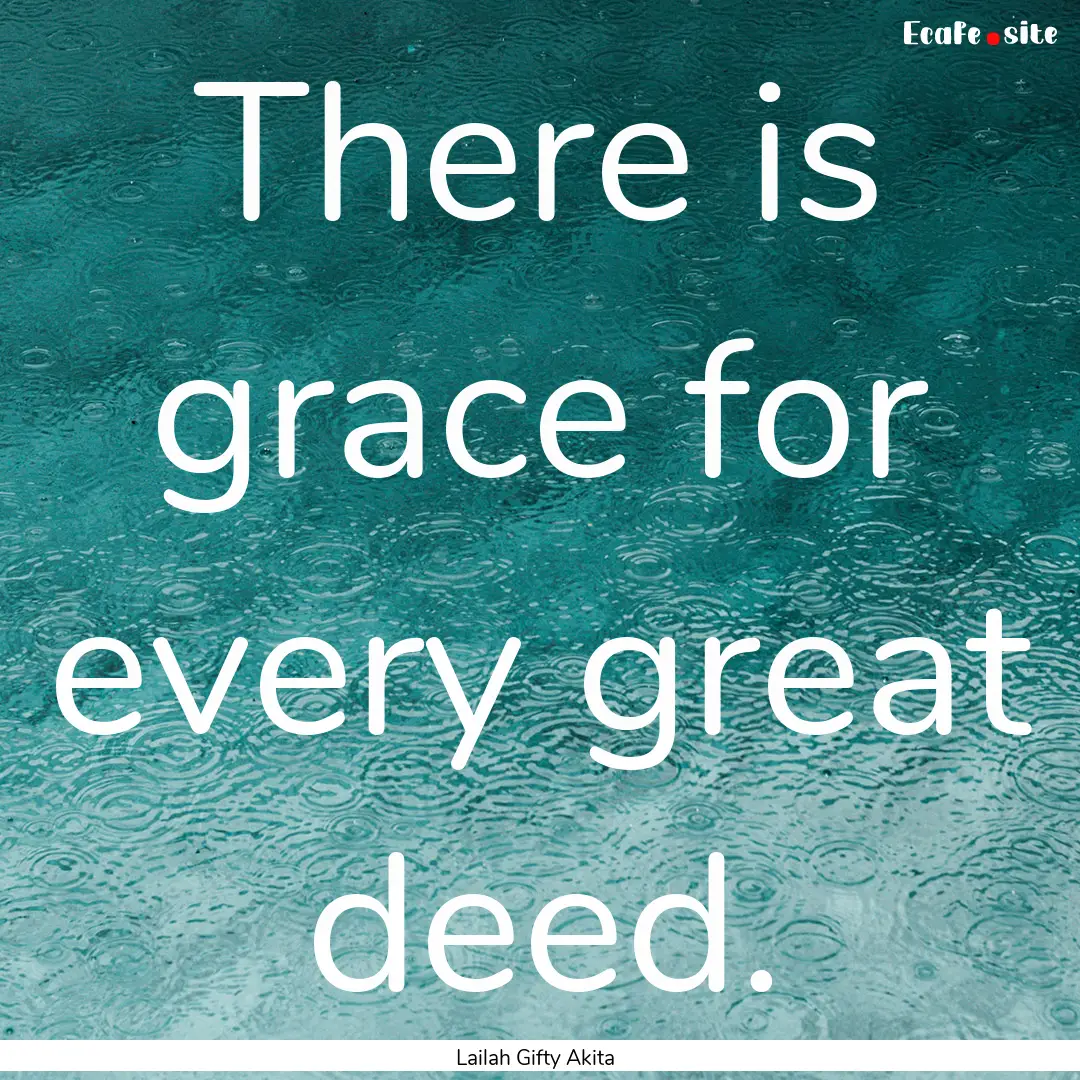 There is grace for every great deed. : Quote by Lailah Gifty Akita