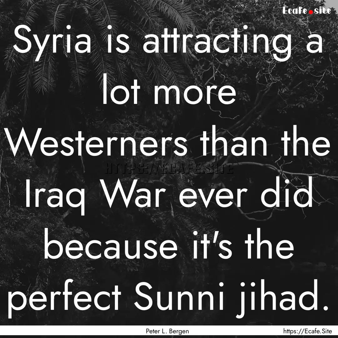 Syria is attracting a lot more Westerners.... : Quote by Peter L. Bergen