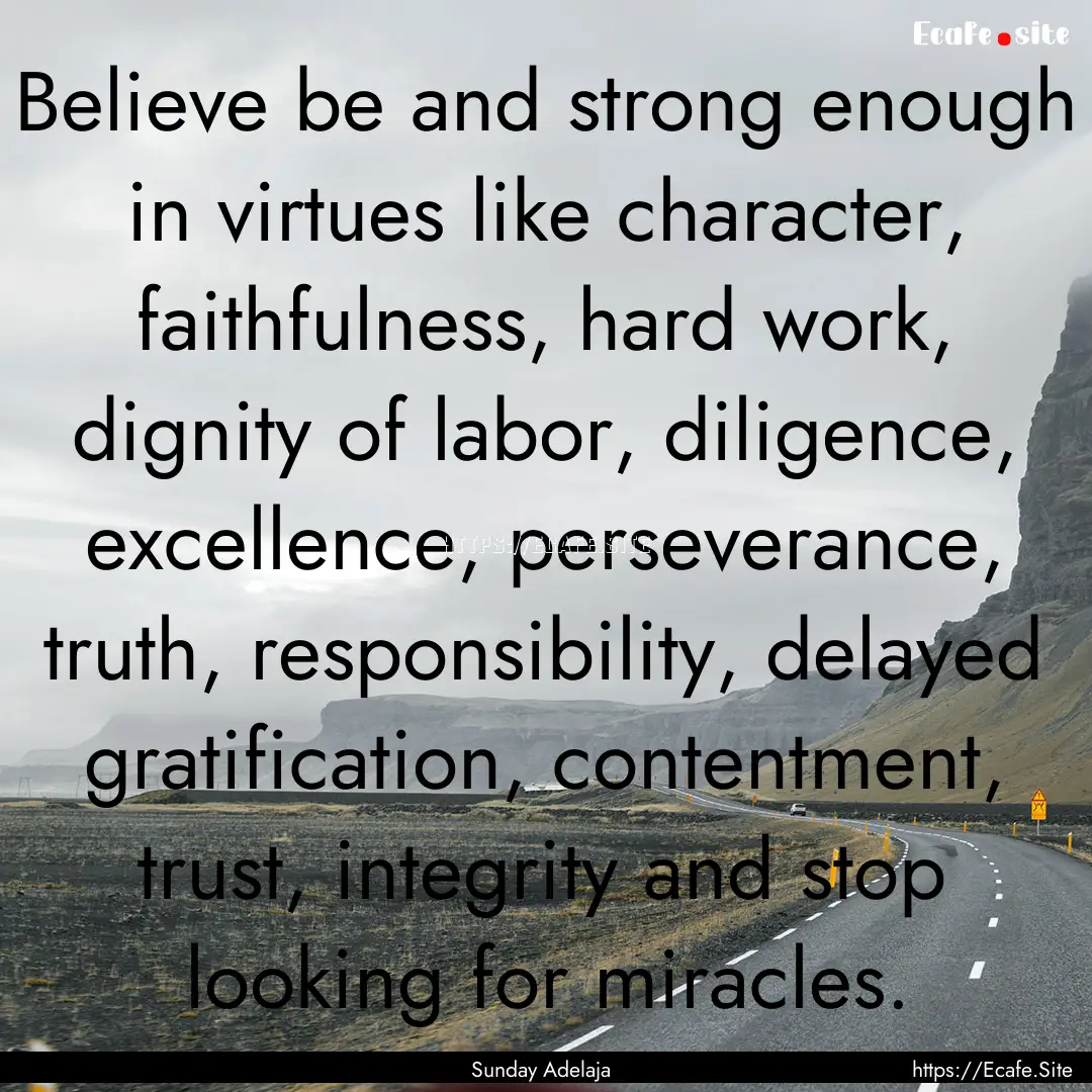 Believe be and strong enough in virtues like.... : Quote by Sunday Adelaja