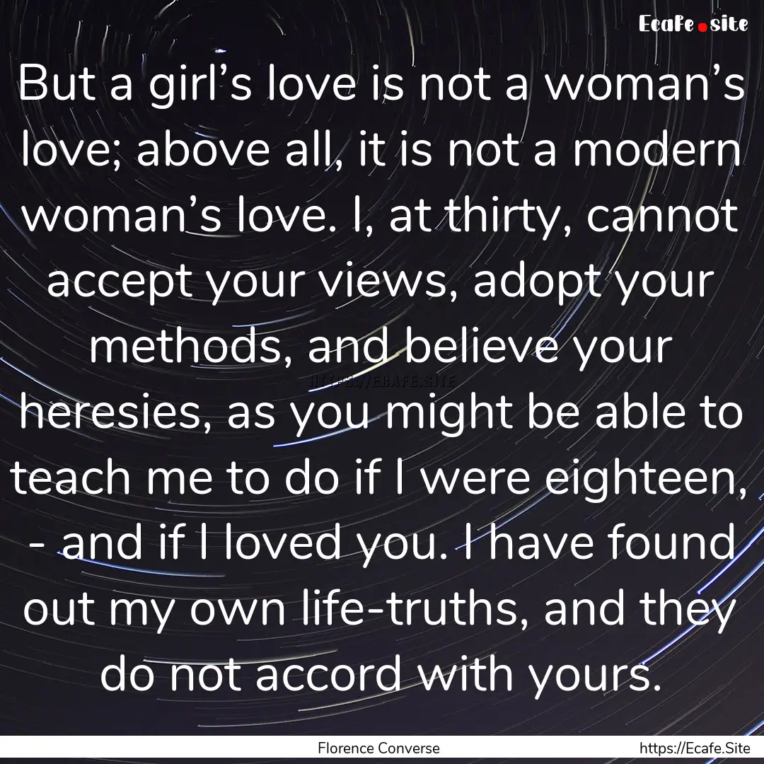 But a girl’s love is not a woman’s love;.... : Quote by Florence Converse