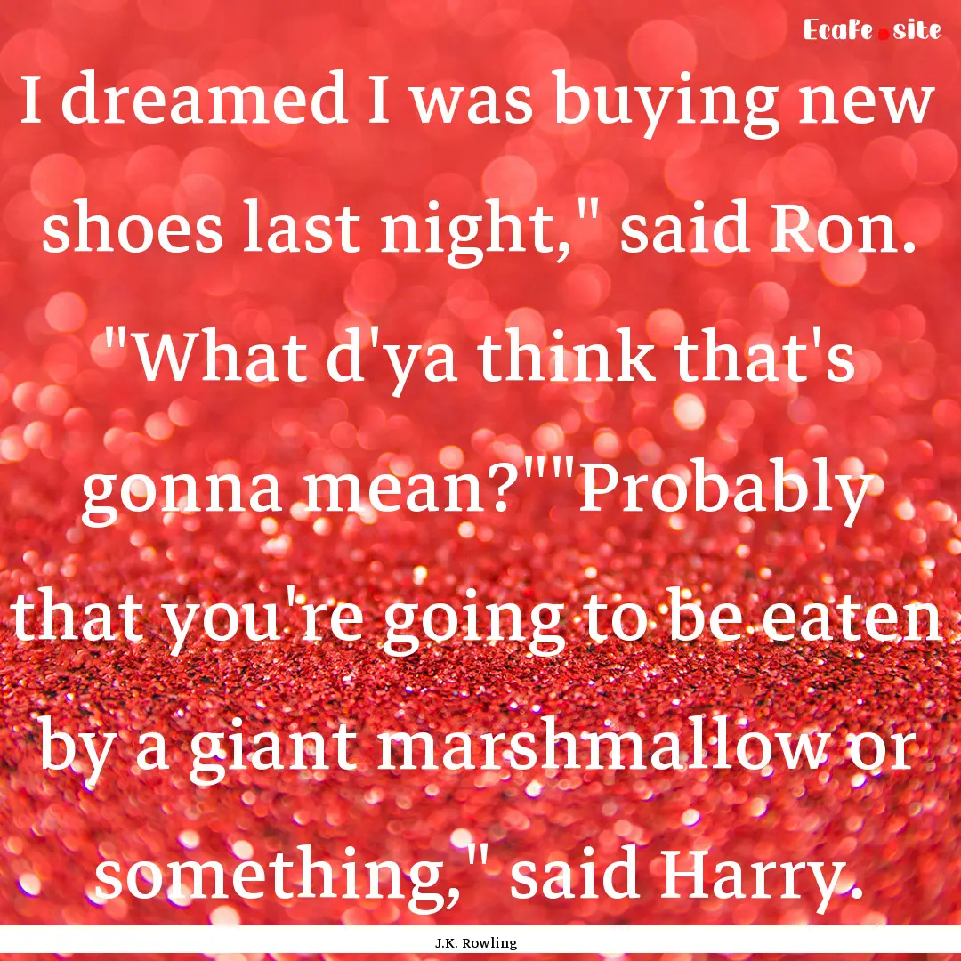 I dreamed I was buying new shoes last night,