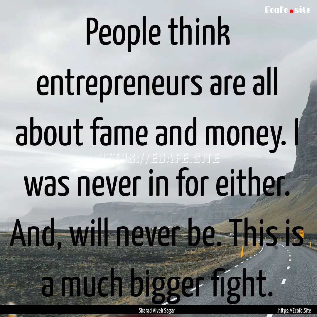 People think entrepreneurs are all about.... : Quote by Sharad Vivek Sagar