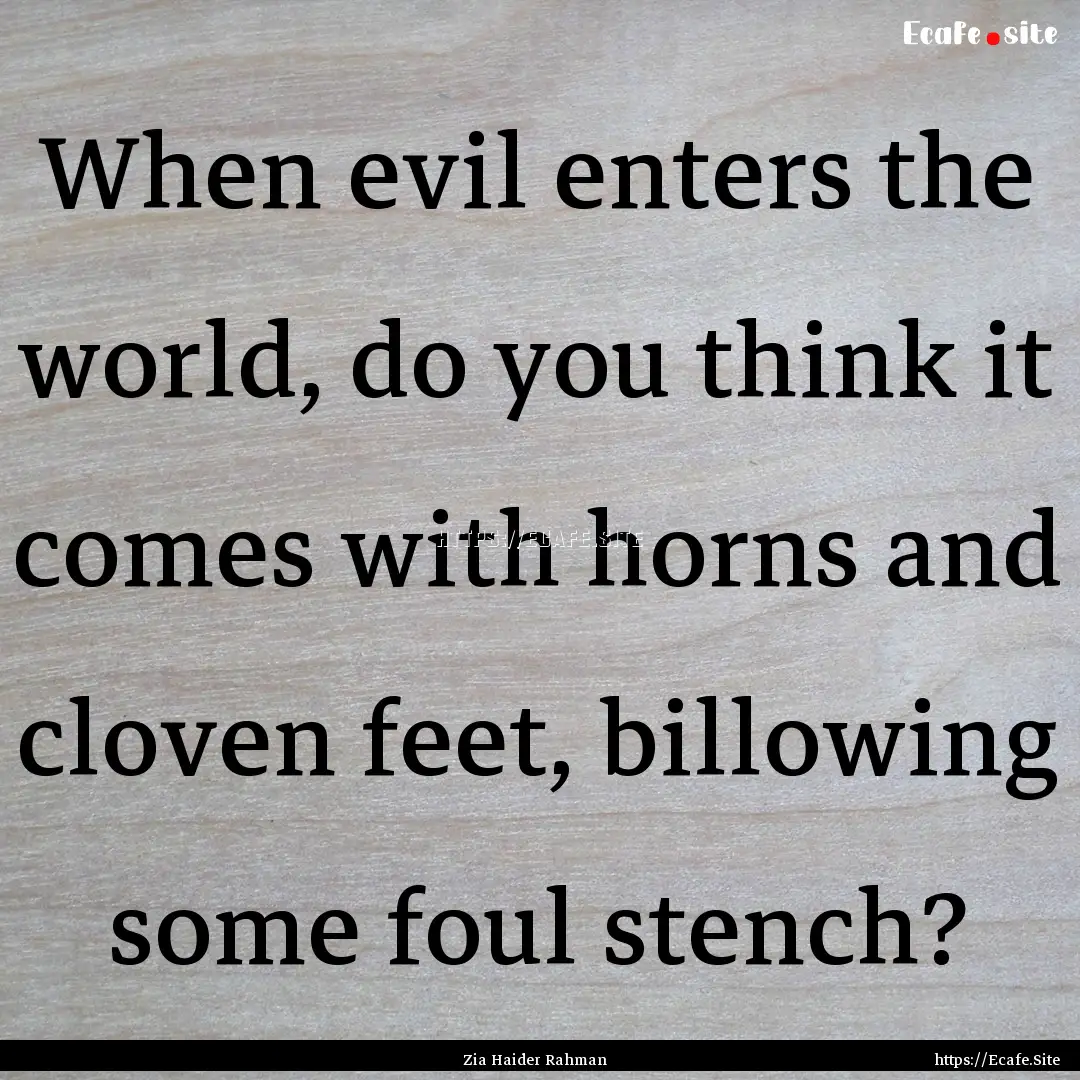 When evil enters the world, do you think.... : Quote by Zia Haider Rahman