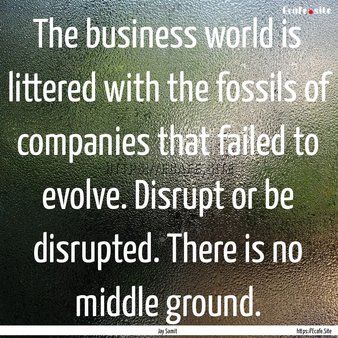 The business world is littered with the fossils.... : Quote by Jay Samit