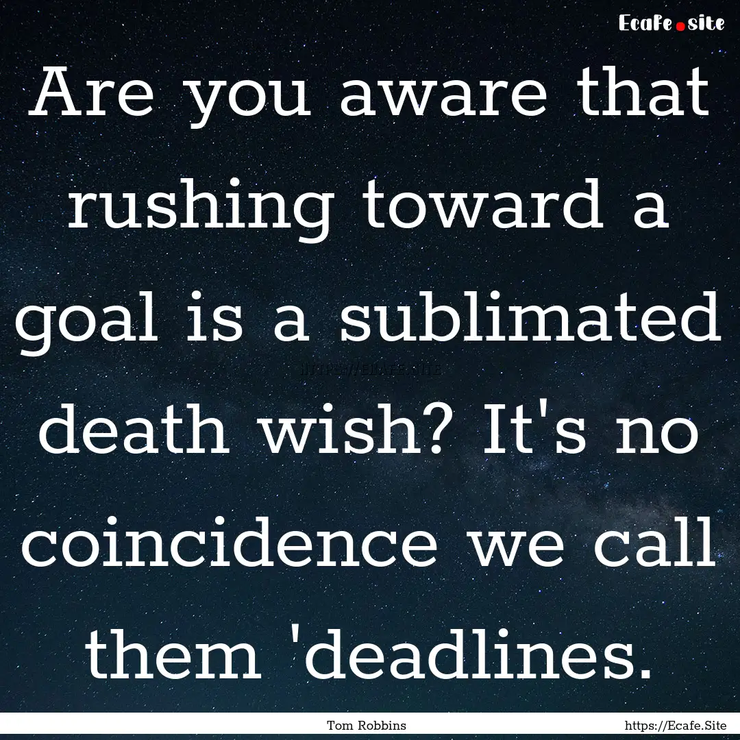 Are you aware that rushing toward a goal.... : Quote by Tom Robbins