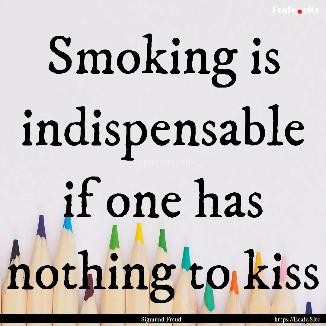 Smoking is indispensable if one has nothing.... : Quote by Sigmund Freud