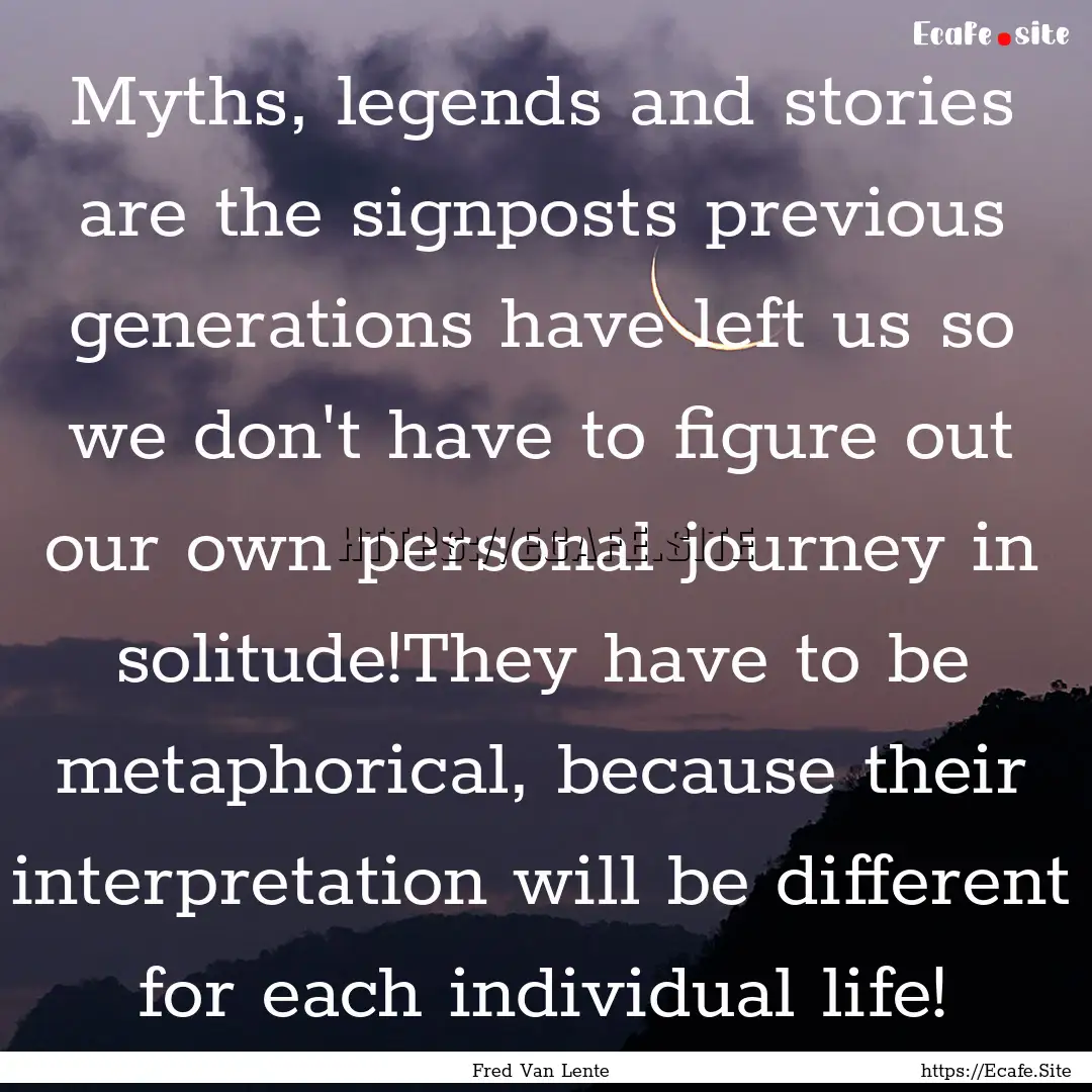 Myths, legends and stories are the signposts.... : Quote by Fred Van Lente