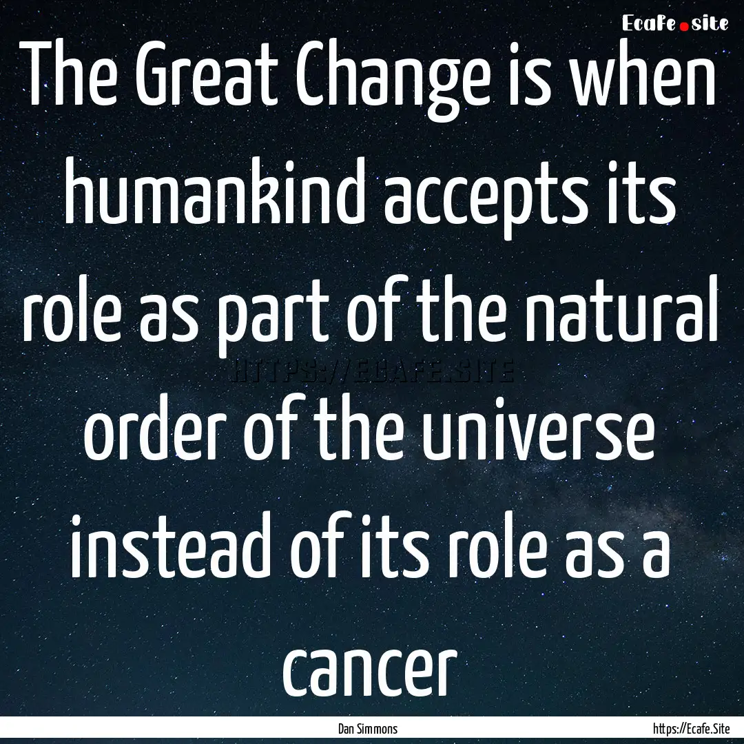 The Great Change is when humankind accepts.... : Quote by Dan Simmons