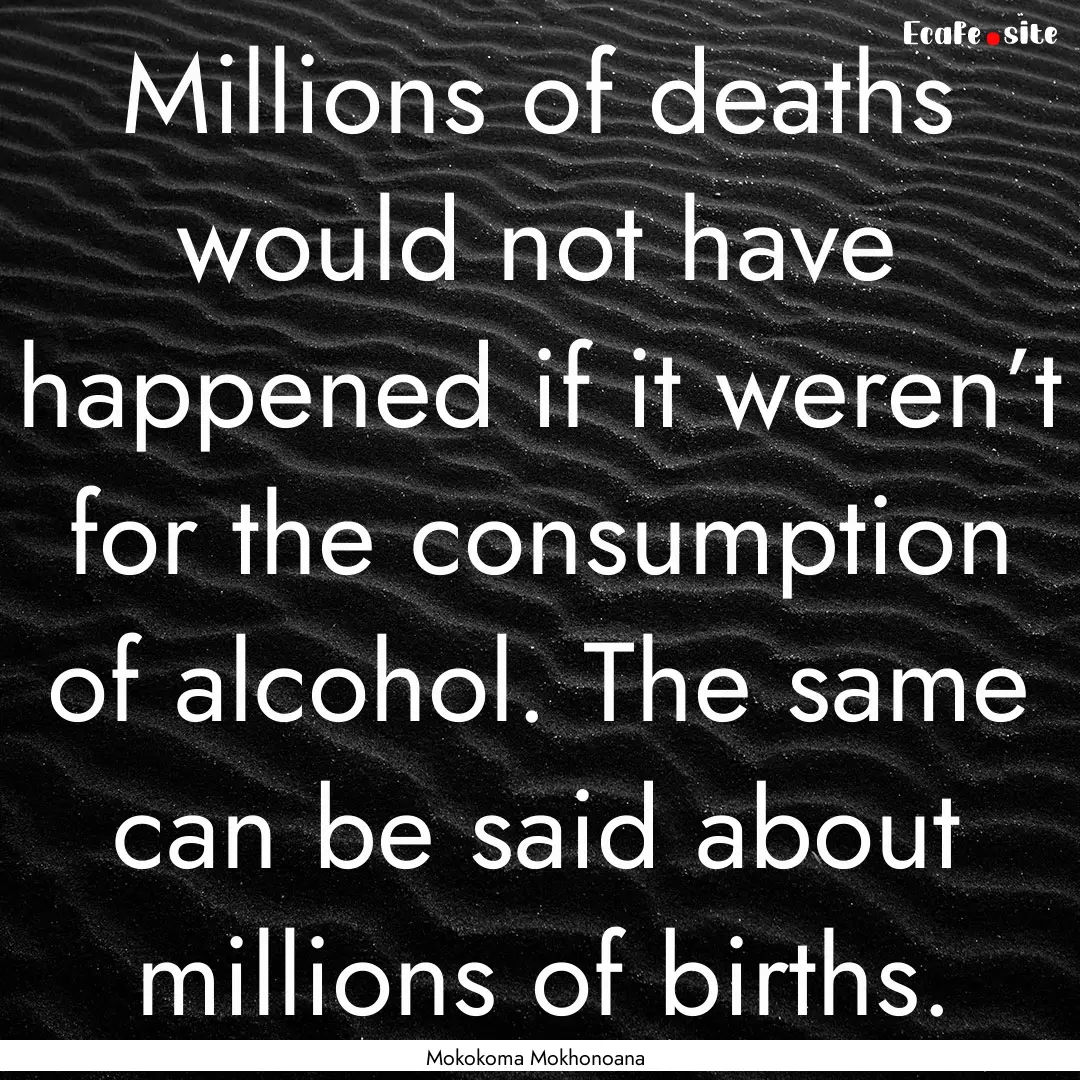 Millions of deaths would not have happened.... : Quote by Mokokoma Mokhonoana