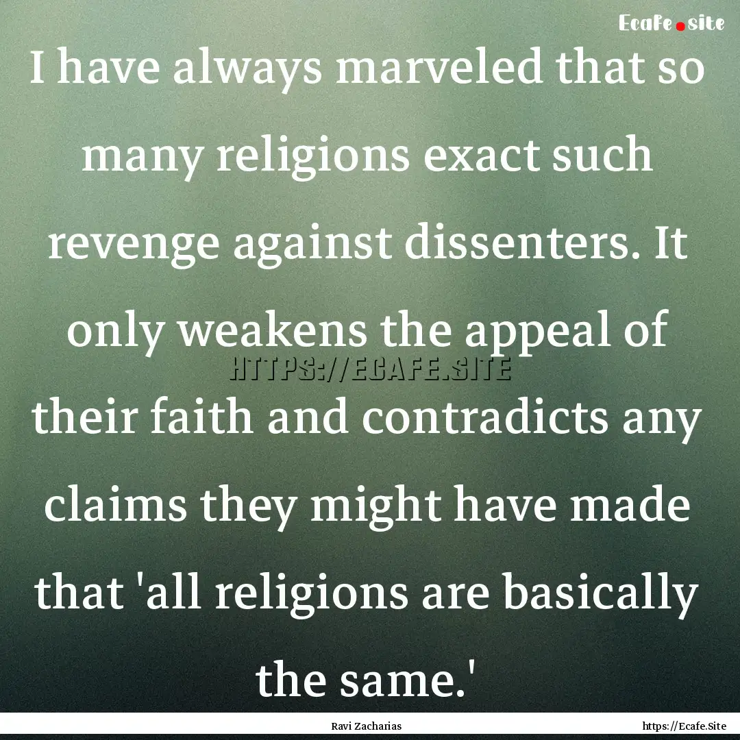 I have always marveled that so many religions.... : Quote by Ravi Zacharias