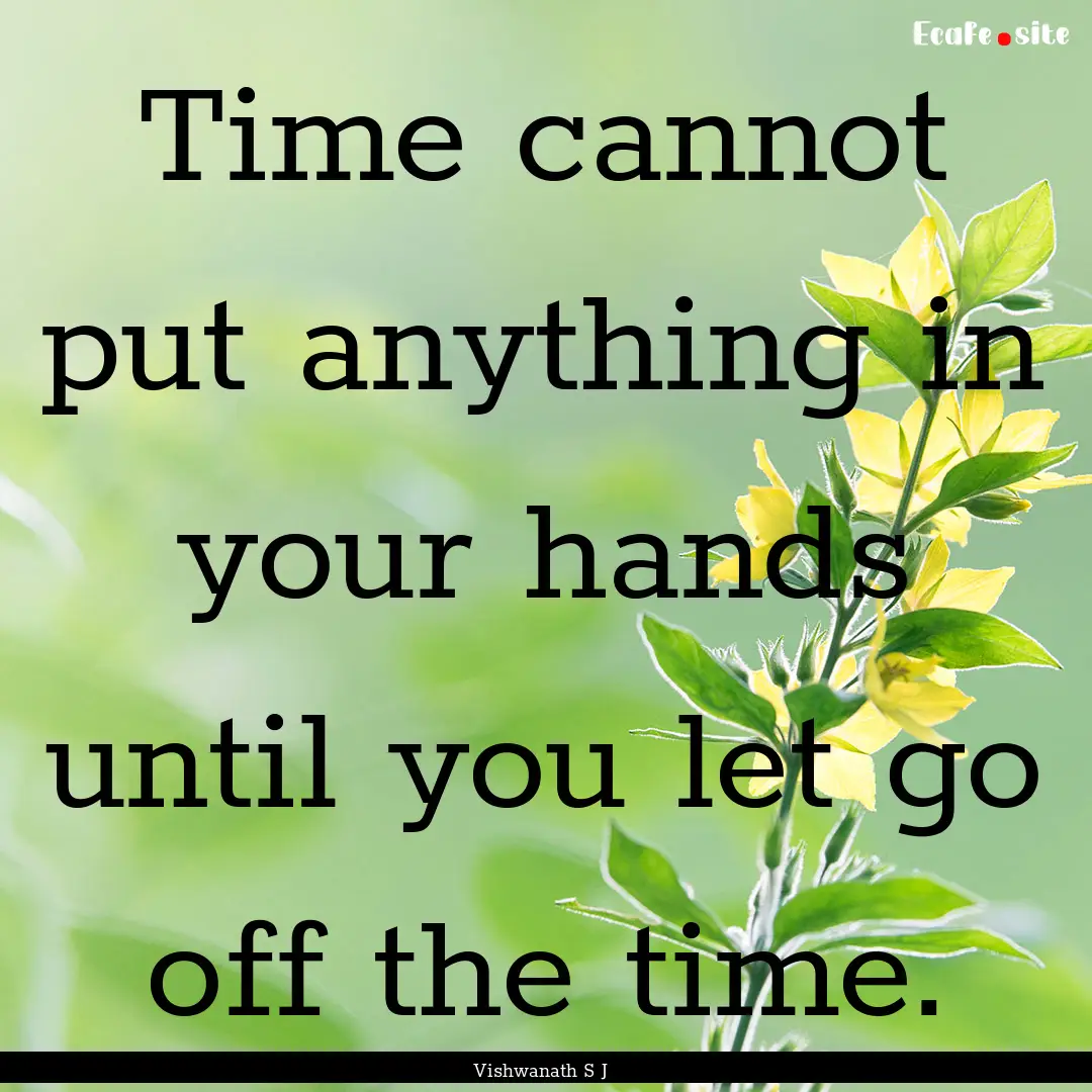 Time cannot put anything in your hands until.... : Quote by Vishwanath S J