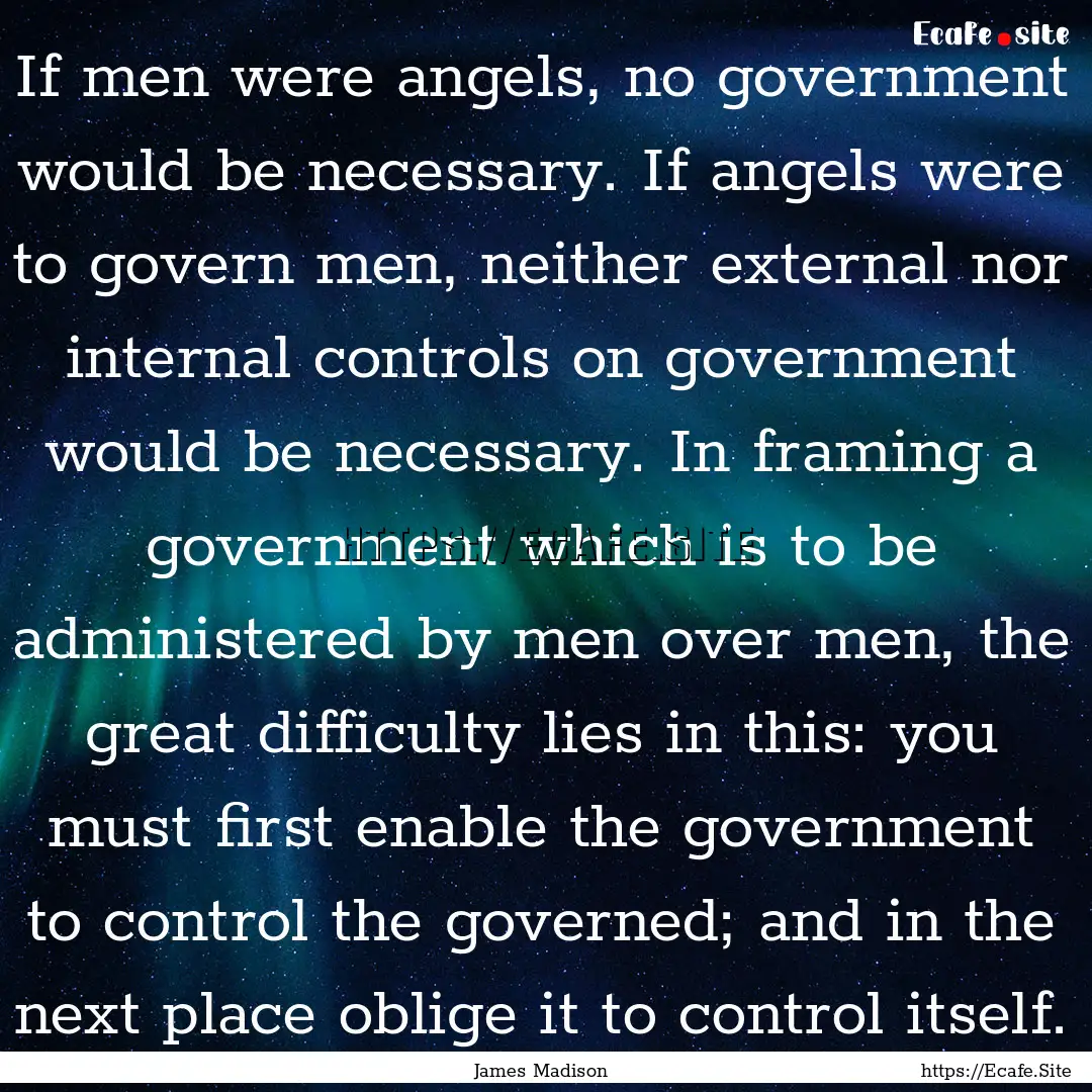 If men were angels, no government would be.... : Quote by James Madison