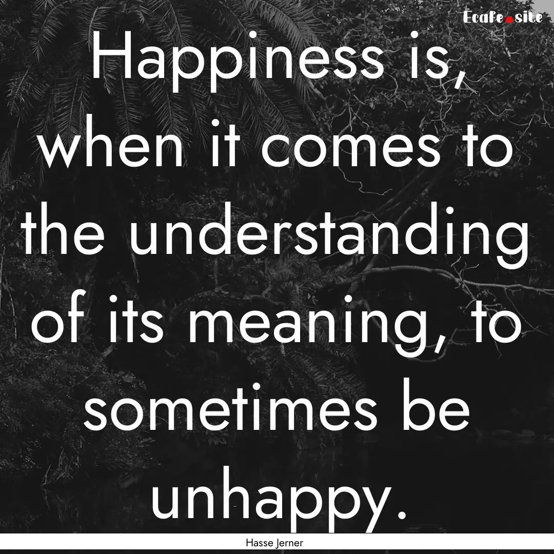 Happiness is, when it comes to the understanding.... : Quote by Hasse Jerner